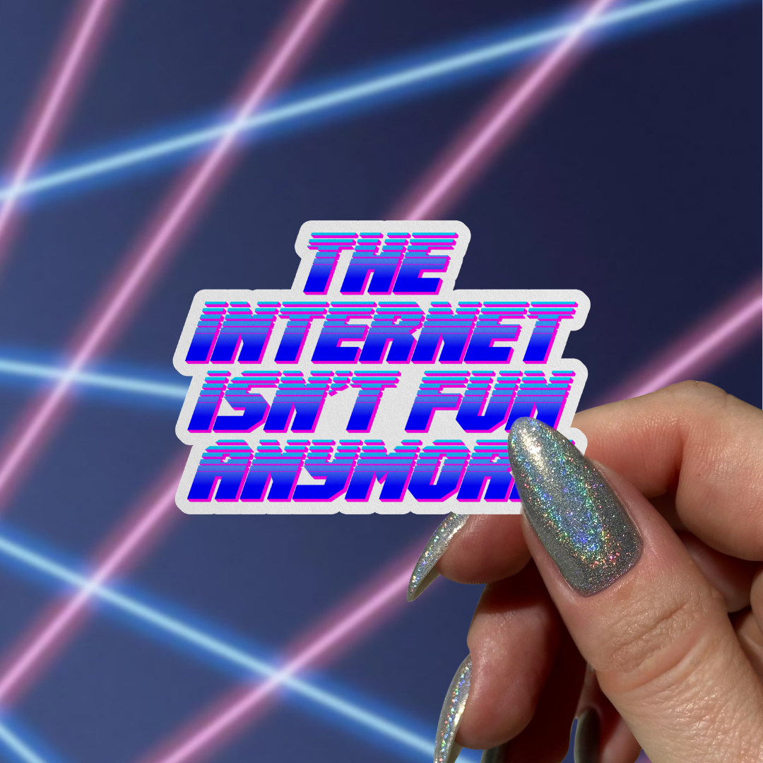 The Internet Isn’t Fun Anymore - Sticker