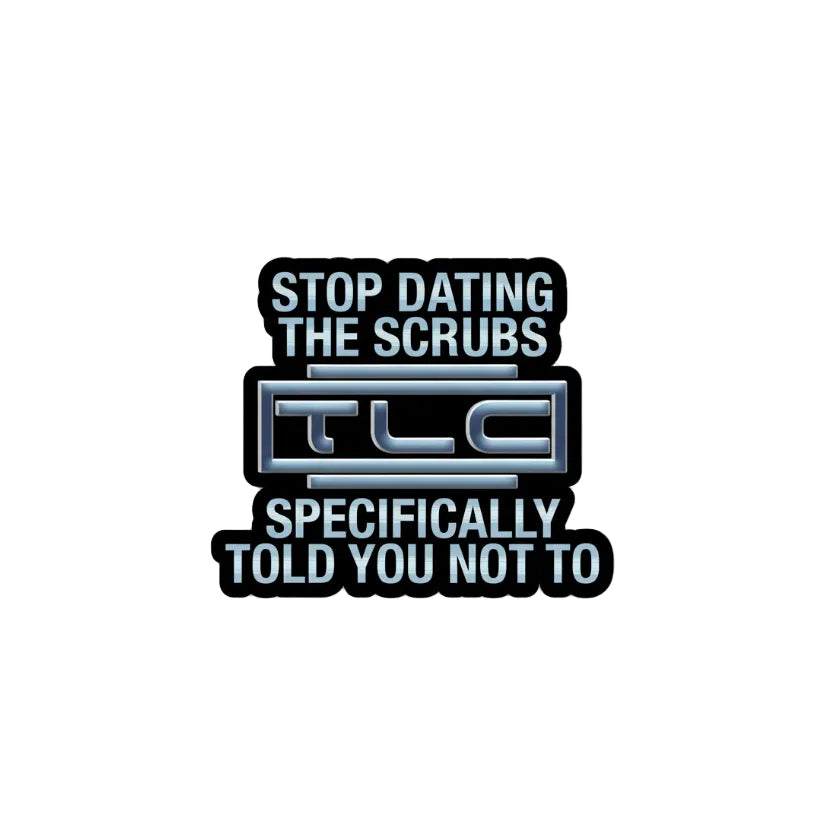 No Scrubs TLC Sticker - Stop Dating these Scrubs