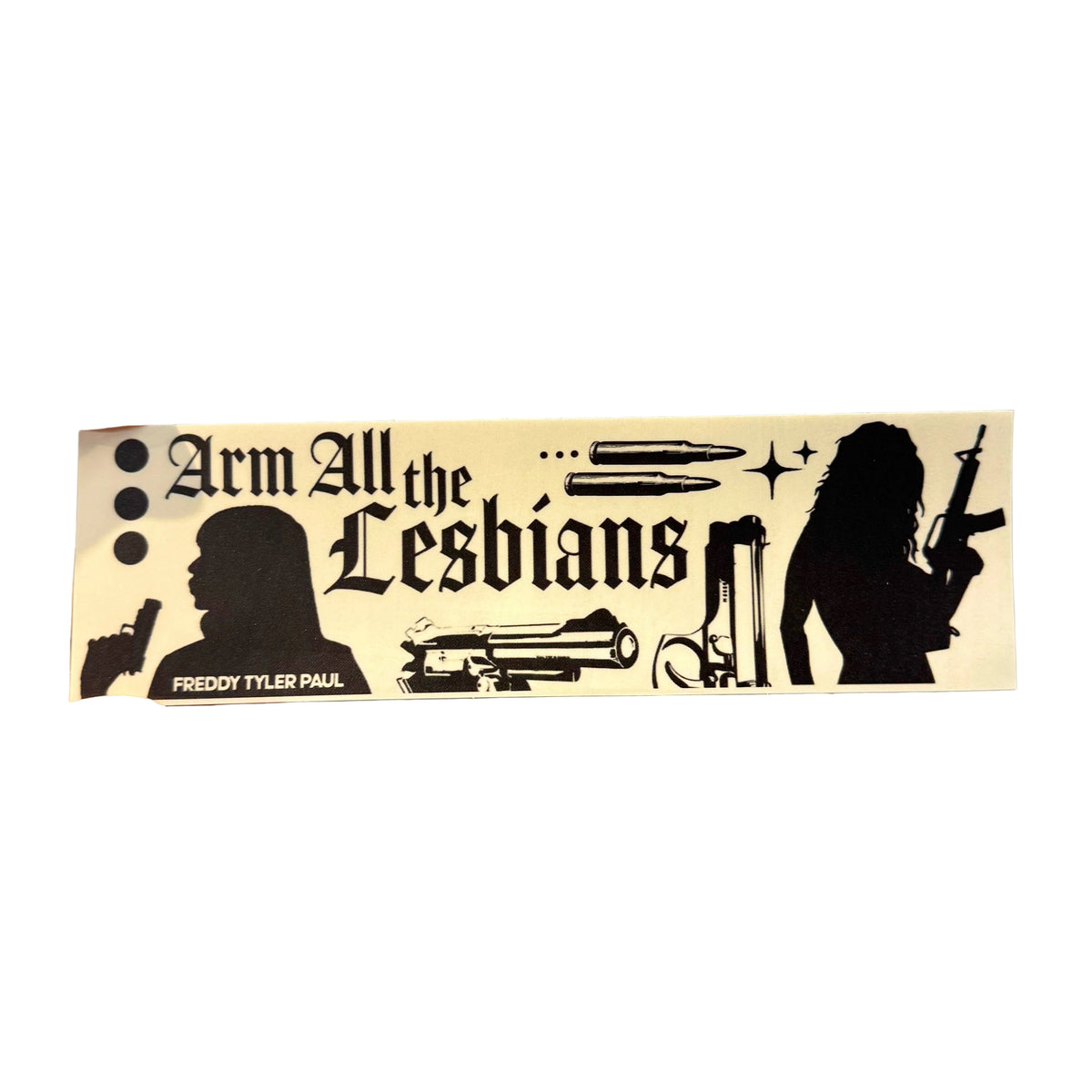 Freddy Tyler Paul - Bumper Sticker - 'Arm All the Lesbians'