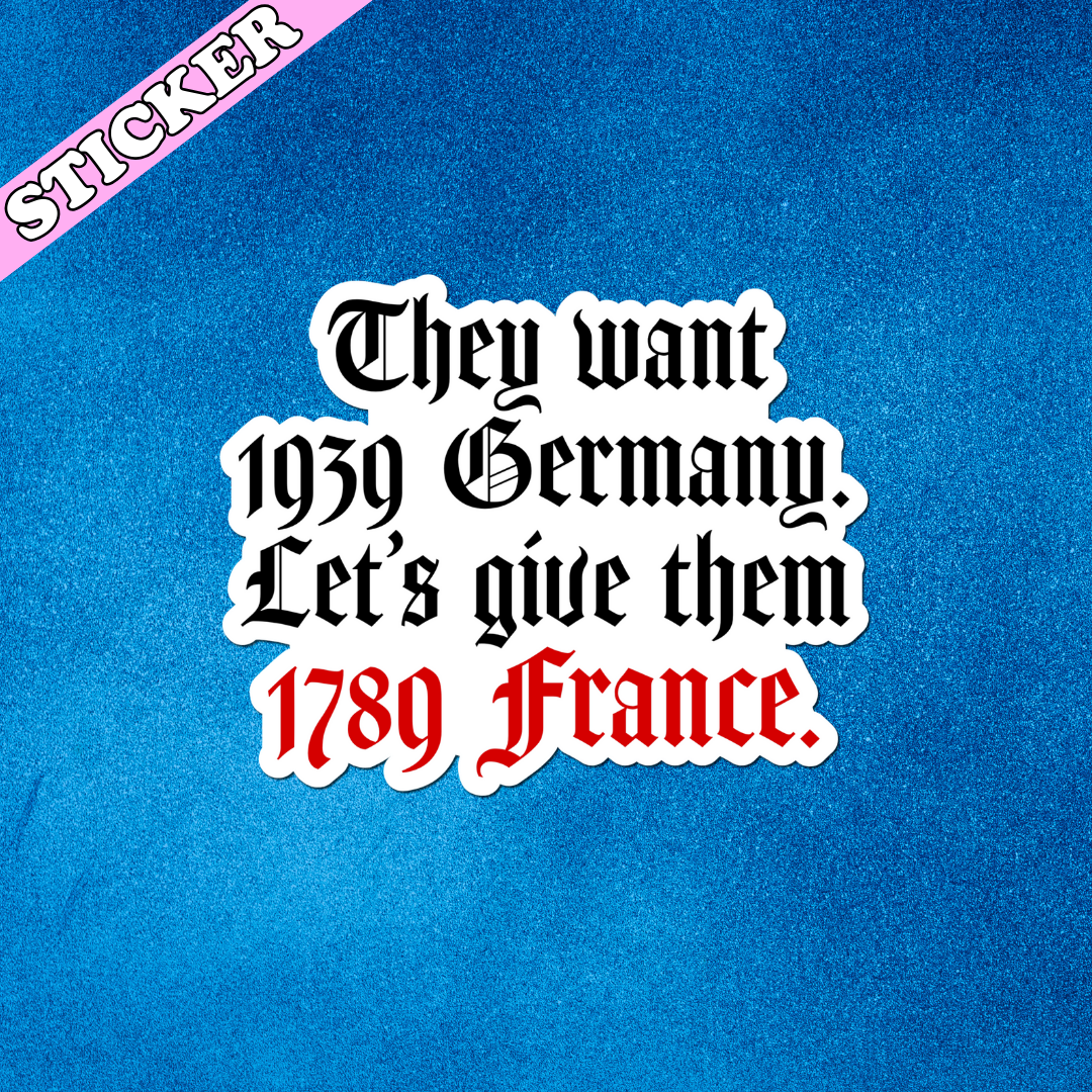 They Want 1939 Germany Give Them 1789 France Sticker