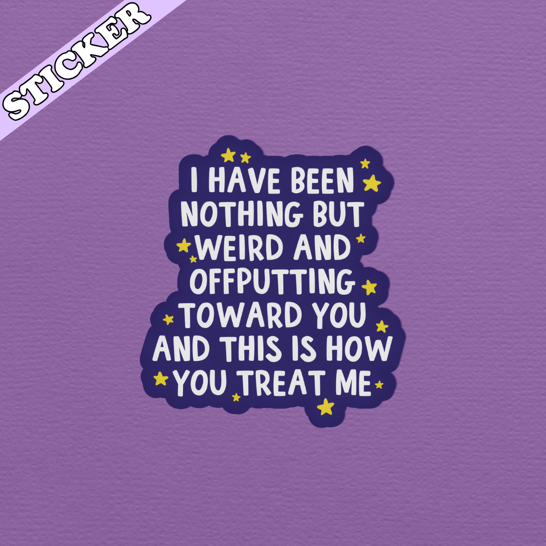 I Have Been Nothing But Weird & OffPutting - Sticker
