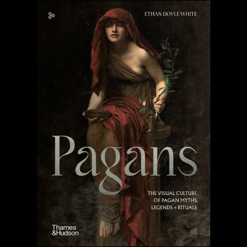 Pagans: The Visual Culture of Pagan Myths, Legends and Rituals by Ethan Doyle White