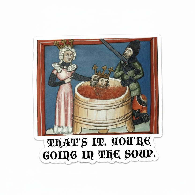 You’re Going in the Soup - Sticker