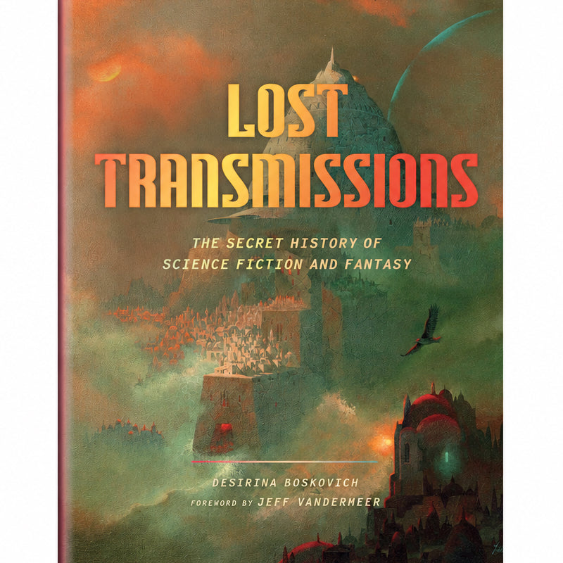 Lost Transmissions: The Secret History of Science Fiction and Fantasy by Desirina Boskovich