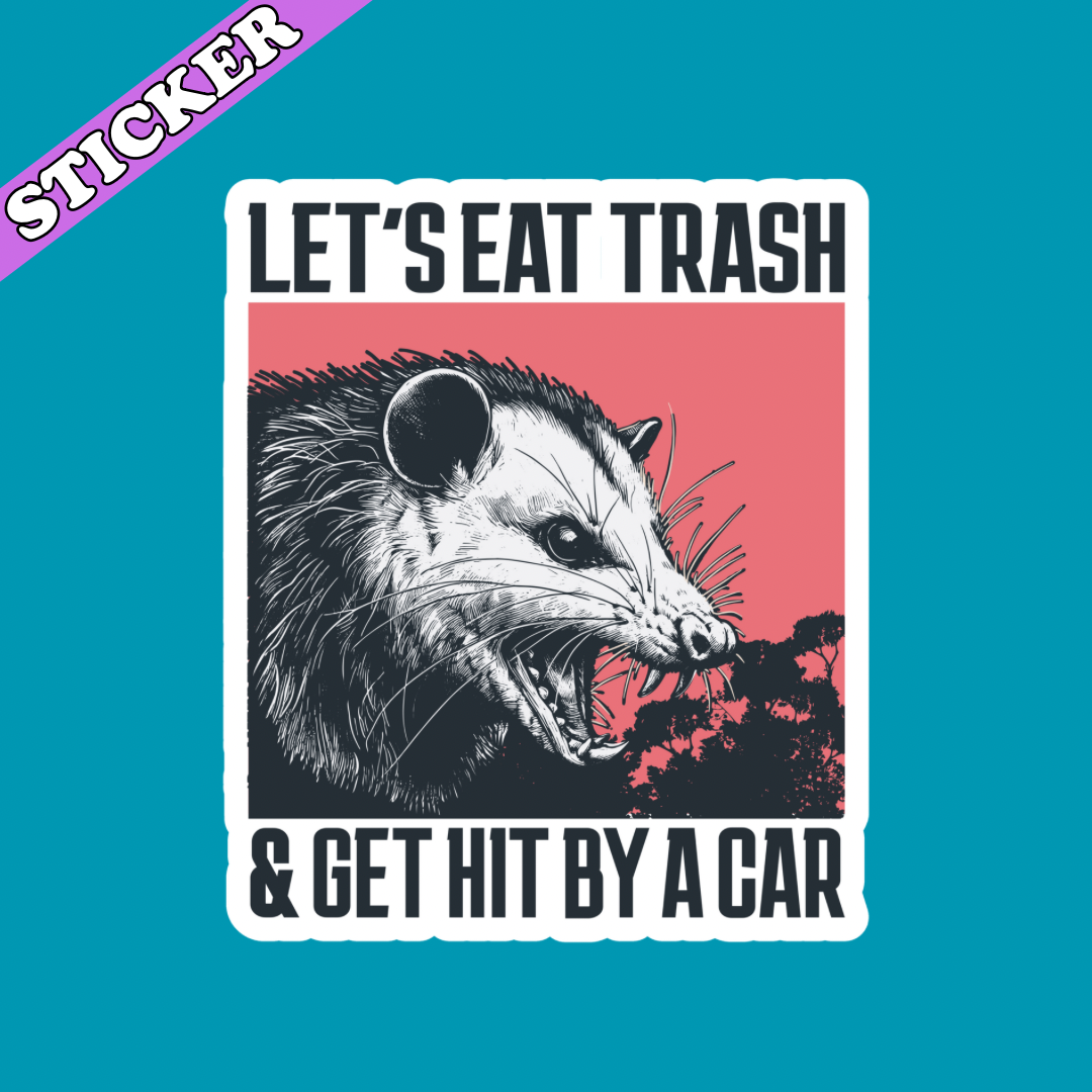 Opossum Sticker, Let’s Eat Trash & Get Hit by a Car