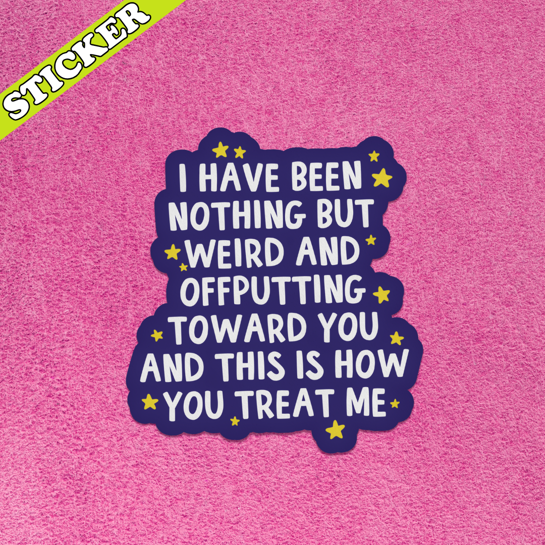 I Have Been Nothing But Weird & OffPutting - Sticker