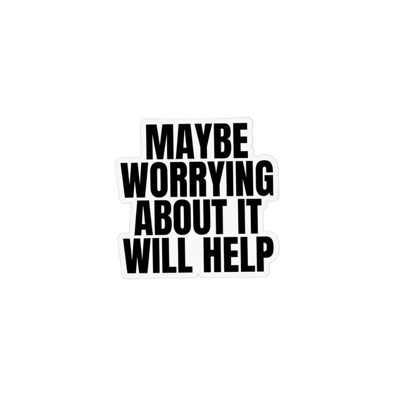 Maybe Worrying Will Help Sticker