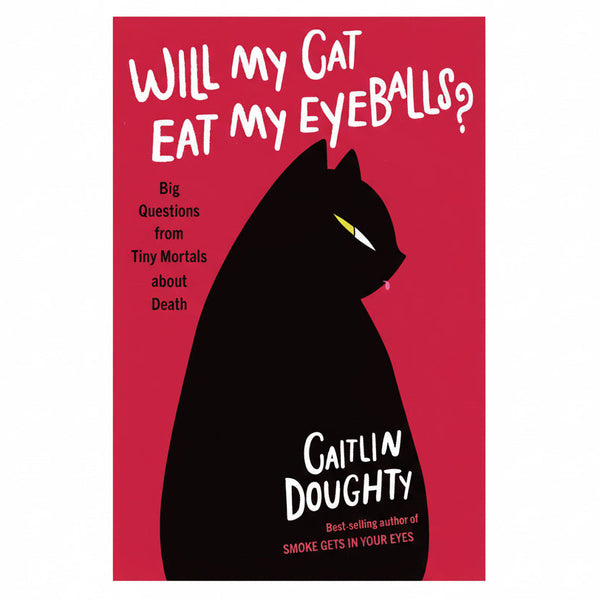 Will My Cat Eat My Eyeballs? by Caitlin Doughty