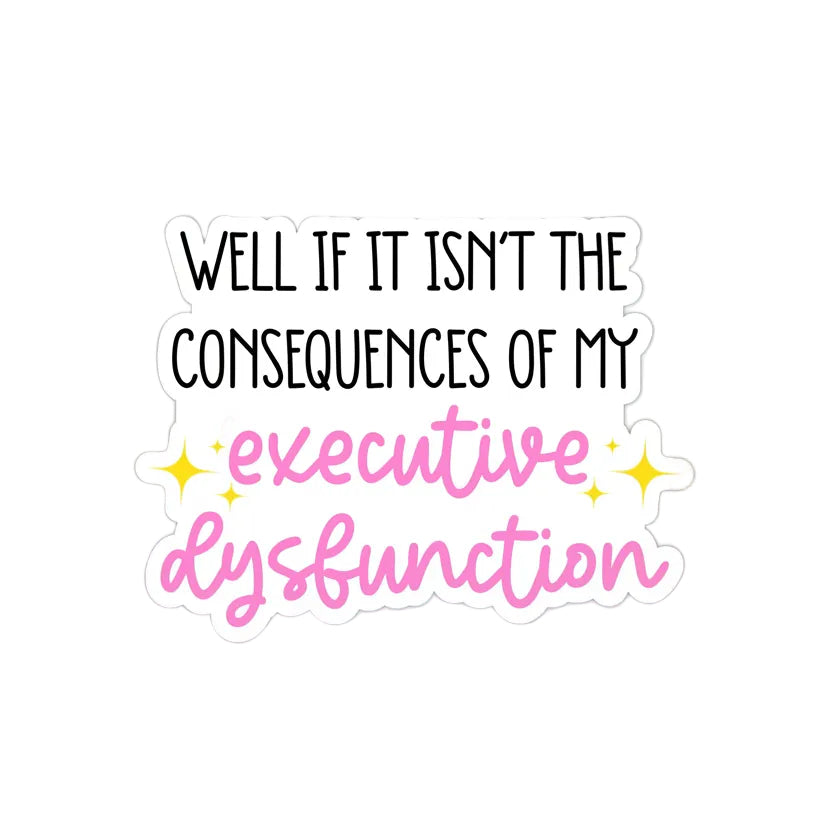 Consequences of My Executive Dysfunction Sticker