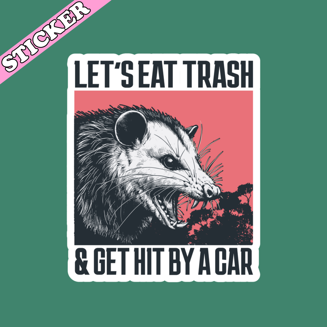 Opossum Sticker, Let’s Eat Trash & Get Hit by a Car