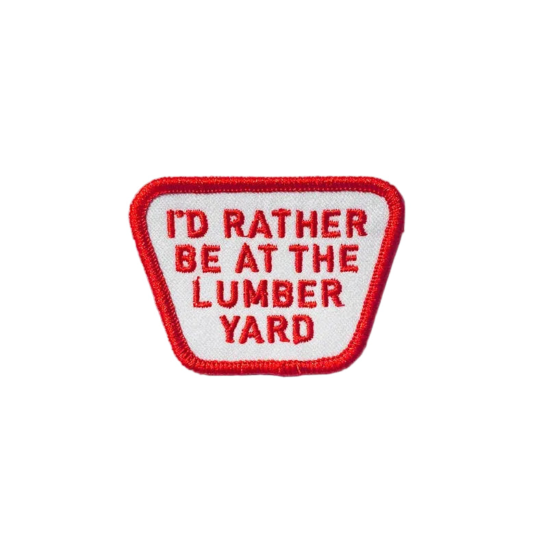 I'd Rather be at the Lumber Yard - Iron on Patch