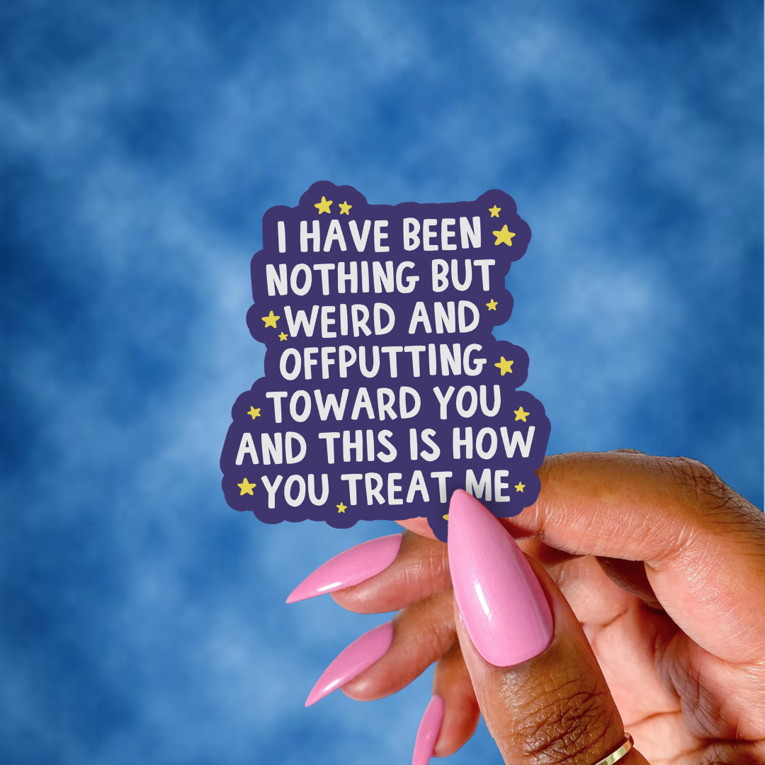 I Have Been Nothing But Weird & OffPutting - Sticker
