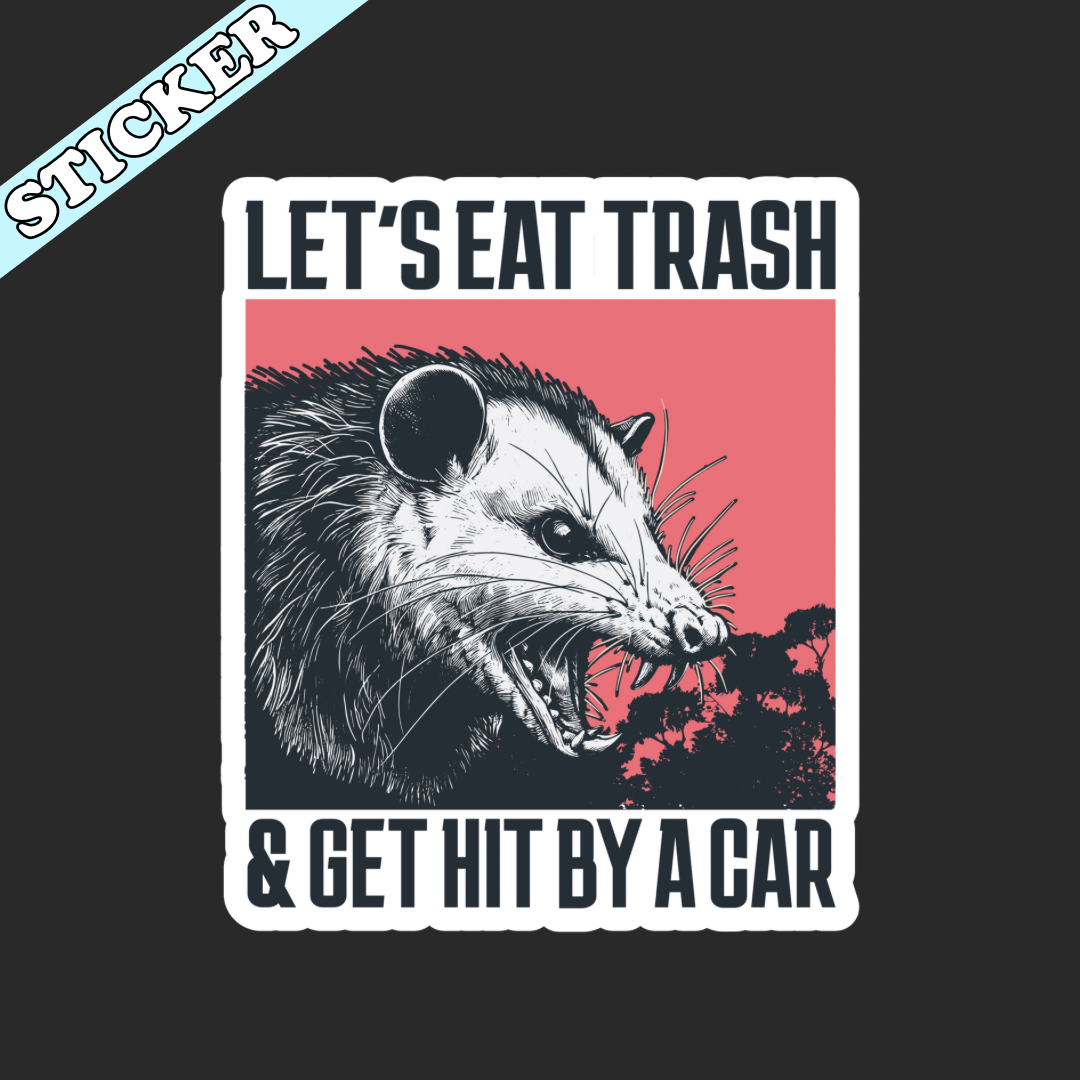 Opossum Sticker, Let’s Eat Trash & Get Hit by a Car