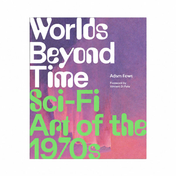 Worlds Beyond Time: Sci-Fi Art of the 1970s by Adam Rowe