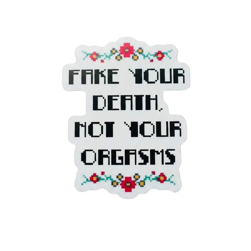 Fake Your Death Not Your Orgasms Sticker